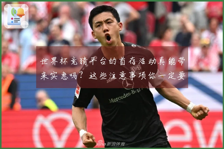 世界杯竞猜平台的首存活动真能带来实惠吗？这些注意事项你一定要了解