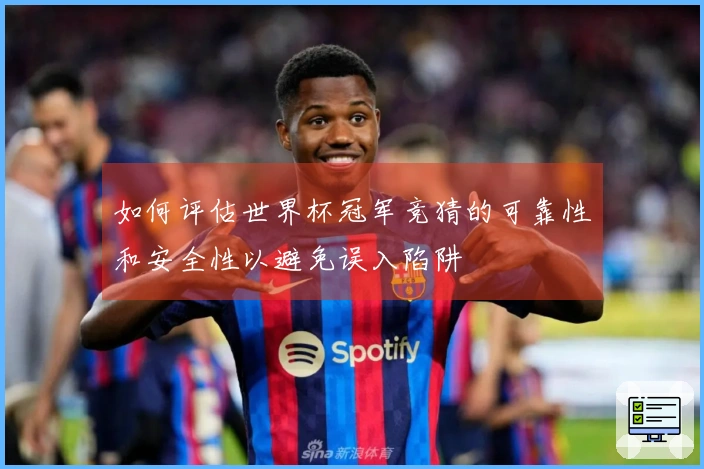 如何评估世界杯冠军竞猜的可靠性和安全性以避免误入陷阱
