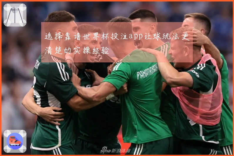 选择靠谱世界杯投注app让球玩法更清楚的实操经验